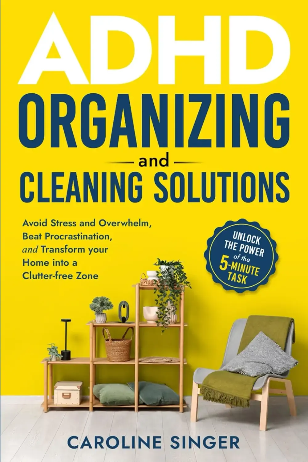 ADHD Organizing and Cleaning Solutions: Unlock the Power of the 5-minute Task; Avoid Stress and Overwhelm, Beat Procrastination and Transform Your ... Zone (The ADHD Success Toolkit for Adults)