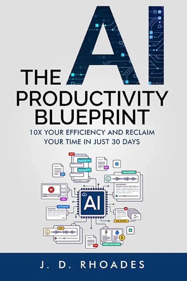 The AI Productivity Blueprint: 10X Yor Efficiency and Reclaim Your Time in Just 30 Days (AI For Beginners)